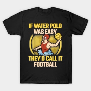 if water polo was easy they'd call it football T-Shirt